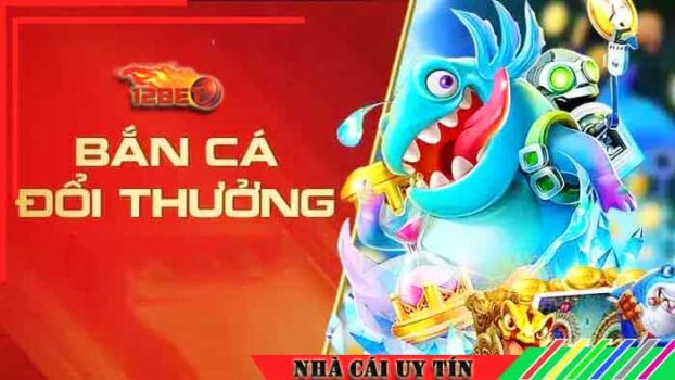 Vắn tắt về trò chơi bắn cá đổi thưởng 12bet